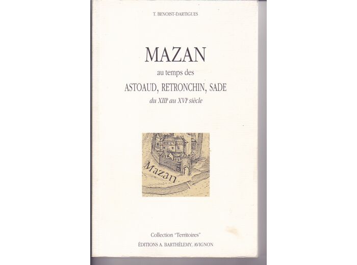 Mazan  au temps des ASTOAUD , RETRONCHIN , SADE  - du XIIIe au XVIe siècle - T. BENOIST  D'ARTIGUES