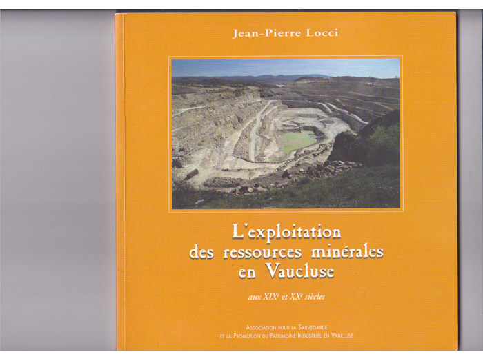 Jean Pierre LOCCI  --- L'exploitation Des Ressources Minérales En Vaucluse Aux Xixe Et Xxe Siècles