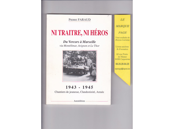 Pierre FARAUD  ---  Ni traitre , ni héros ---  Du Vercors à Marseille via Montélimar , Avignon et Le Thor  --- 1943 - 1945