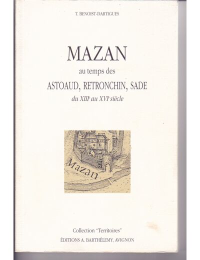 Mazan  au temps des ASTOAUD , RETRONCHIN , SADE  - du XIIIe au XVIe siècle - T. BENOIST  D'ARTIGUES